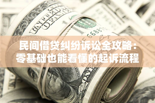 北京民间借贷纠纷诉讼全攻略:零基础也能看懂的起诉流程与证据整理指南 北京民间借贷纠纷诉讼全攻略:零基础也能看懂的起诉流程与证据整理指南