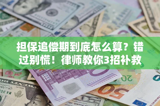 北京担保追偿期到底怎么算？错过别慌！律师教你3招补救