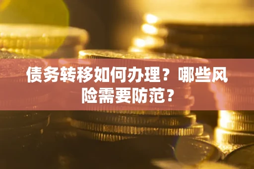 北京债务转移如何办理？哪些风险需要防范？