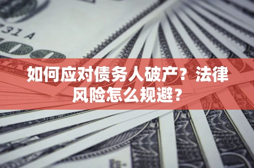 北京如何应对债务人破产？法律风险怎么规避？