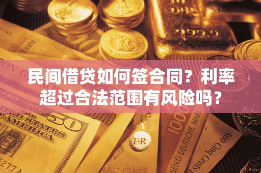 北京民间借贷如何签合同？利率超过合法范围有风险吗？