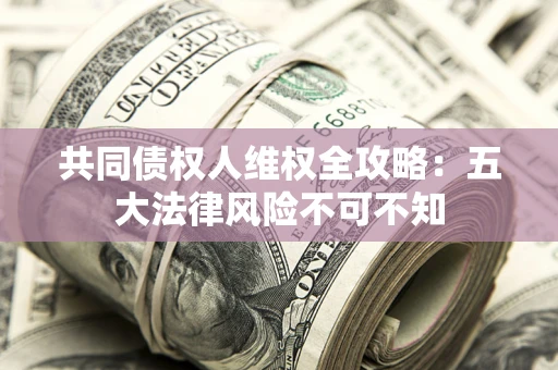 北京共同债权人维权全攻略：五大法律风险不可不知