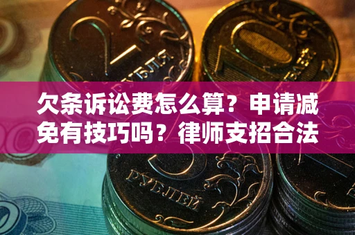 北京欠条诉讼费怎么算？申请减免有技巧吗？律师支招合法省钱