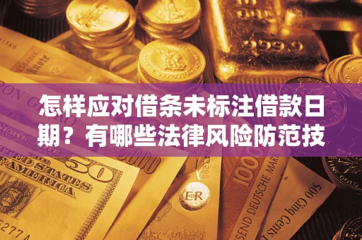 北京怎样应对借条未标注借款日期？有哪些法律风险防范技巧？