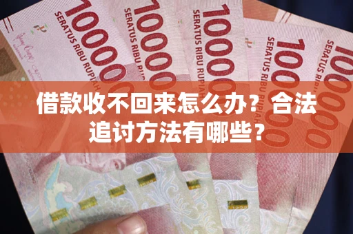 北京借款收不回来怎么办？合法追讨方法有哪些？
