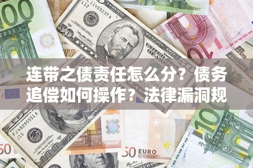 北京连带之债责任怎么分？债务追偿如何操作？法律漏洞规避指南