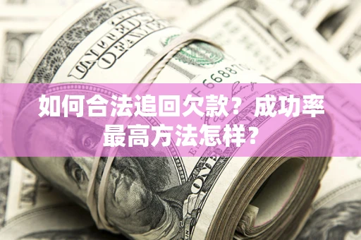 北京如何合法追回欠款？成功率最高方法怎样？