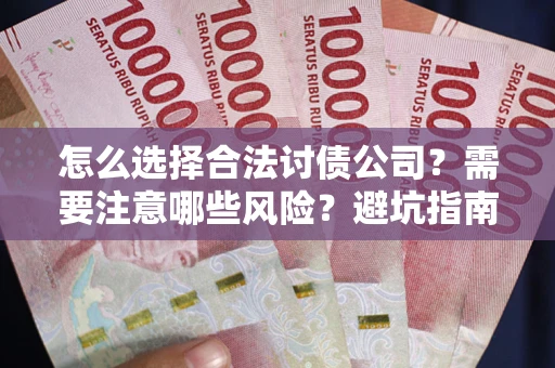 北京怎么选择合法讨债公司？需要注意哪些风险？避坑指南来了！