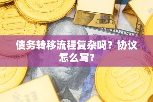 北京债务转移流程复杂吗？协议怎么写？
