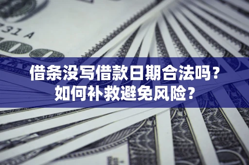 北京借条没写借款日期合法吗？如何补救避免风险？
