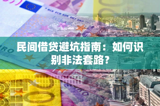 北京民间借贷避坑指南：如何识别非法套路？