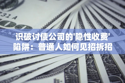 北京识破讨债公司的'隐性收费'陷阱：普通人如何见招拆招？