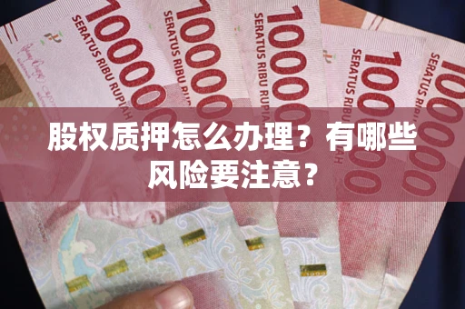 北京股权质押怎么办理？有哪些风险要注意？