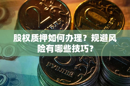 北京股权质押如何办理？规避风险有哪些技巧？