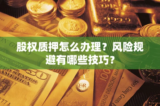 北京股权质押怎么办理？风险规避有哪些技巧？