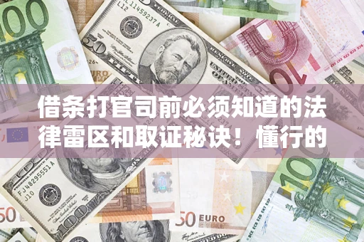 北京借条打官司前必须知道的法律雷区和取证秘诀！懂行的人已经留好这些证据