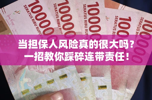 北京当担保人风险真的很大吗？一招教你踩碎连带责任！