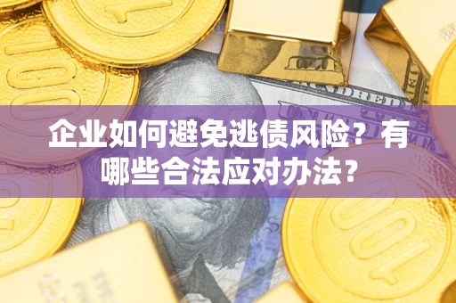 北京企业如何避免逃债风险？有哪些合法应对办法？