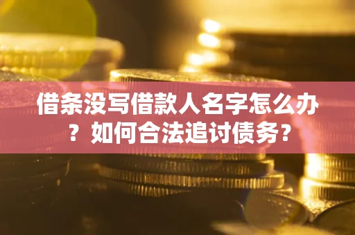 北京借条没写借款人名字怎么办？如何合法追讨债务？