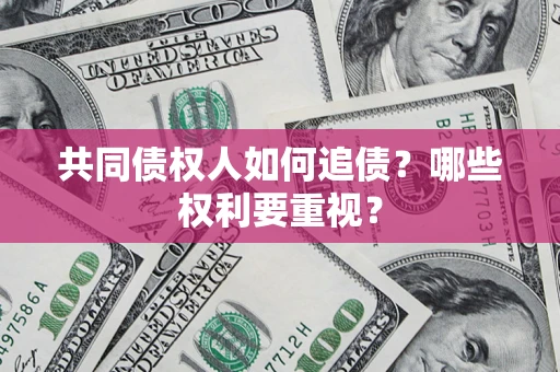 北京共同债权人如何追债？哪些权利要重视？
