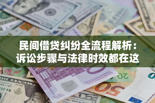 北京民间借贷纠纷全流程解析：诉讼步骤与法律时效都在这儿了