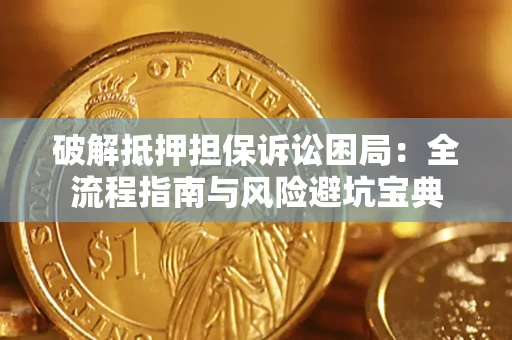 北京破解抵押担保诉讼困局:全流程指南与风险避坑宝典 北京破解抵押担保诉讼困局:全流程指南与风险避坑宝典