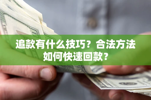 北京追款有什么技巧？合法方法如何快速回款？