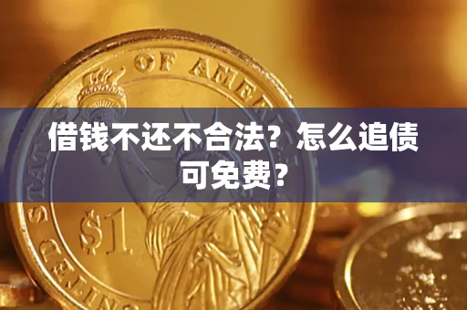 北京借钱不还不合法？怎么追债可免费？