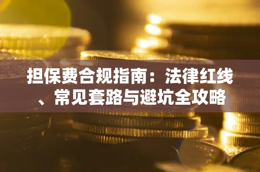 北京担保费合规指南：法律红线、常见套路与避坑全攻略
