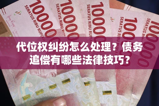 北京代位权纠纷怎么处理？债务追偿有哪些法律技巧？