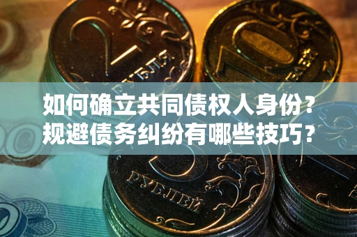 北京如何确立共同债权人身份？规避债务纠纷有哪些技巧？