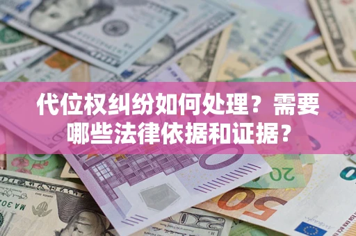 北京代位权纠纷如何处理？需要哪些法律依据和证据？