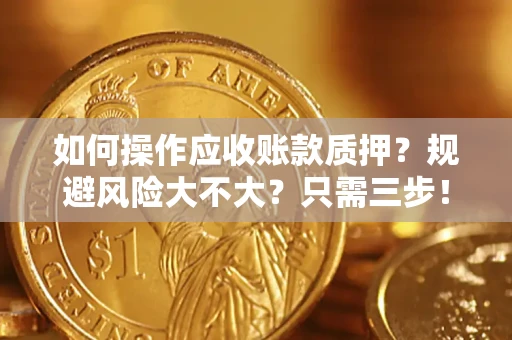北京如何操作应收账款质押？规避风险大不大？只需三步！