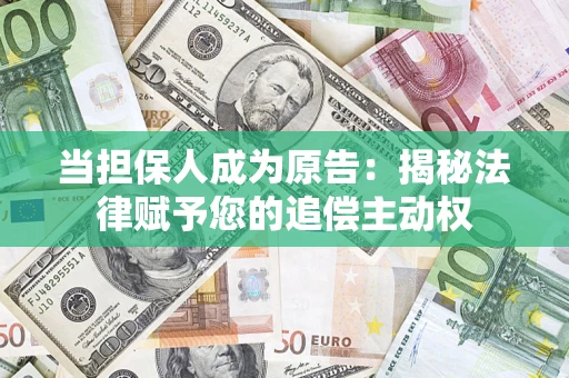 北京当担保人成为原告:揭秘法律赋予您的追偿主动权 北京当担保人成为原告:揭秘法律赋予您的追偿主动权