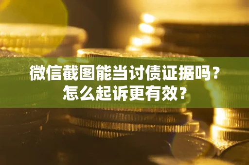 北京微信截图能当讨债证据吗？怎么起诉更有效？