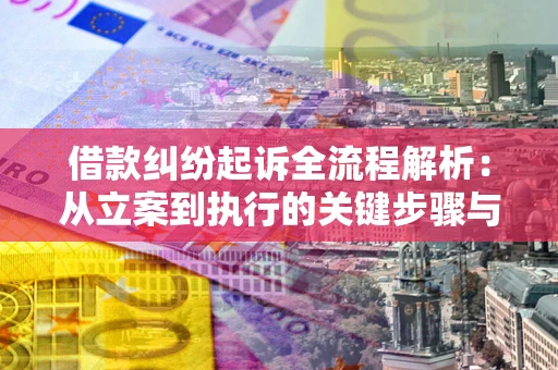 北京借款纠纷起诉全流程解析：从立案到执行的关键步骤与防败诉指南