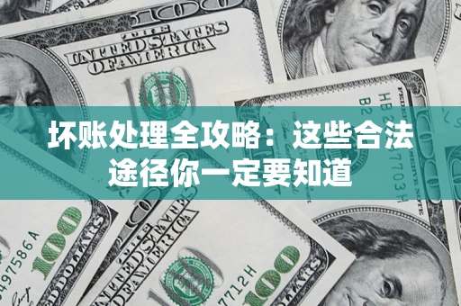 北京坏账处理全攻略：这些合法途径你一定要知道