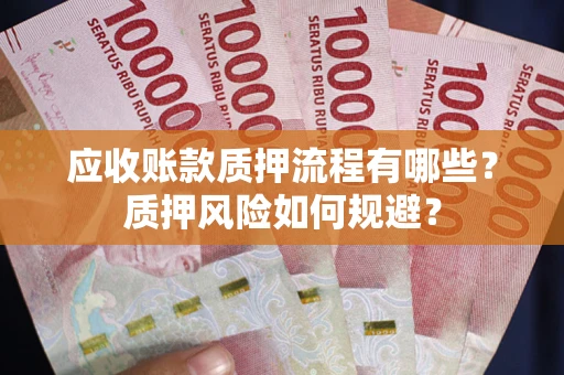 北京应收账款质押流程有哪些？质押风险如何规避？