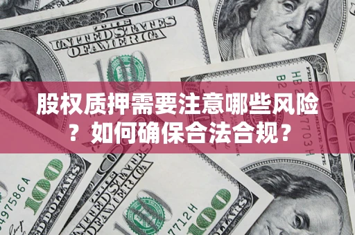 北京股权质押需要注意哪些风险？如何确保合法合规？
