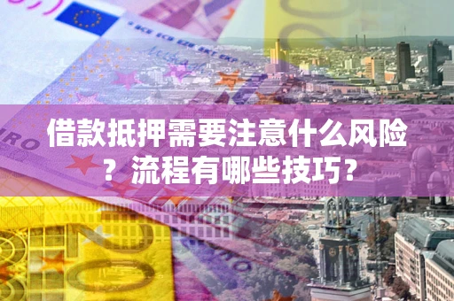 北京借款抵押需要注意什么风险？流程有哪些技巧？