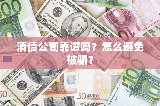 北京清债公司靠谱吗？怎么避免被骗？