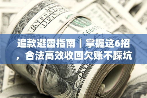 北京追款避雷指南｜掌握这6招，合法高效收回欠账不踩坑