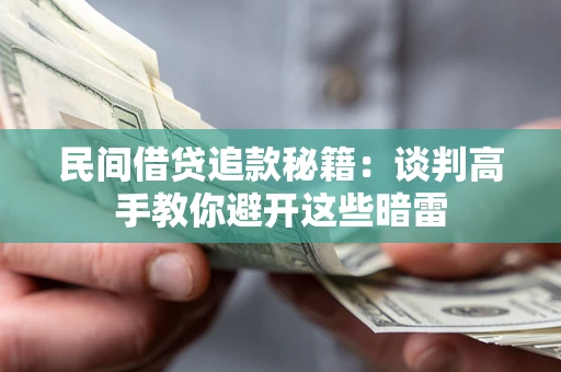 北京民间借贷追款秘籍：谈判高手教你避开这些暗雷