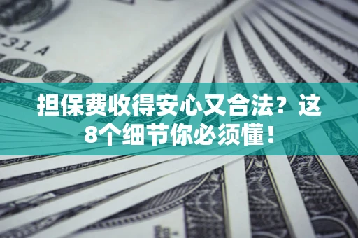北京担保费收得安心又合法？这8个细节你必须懂！