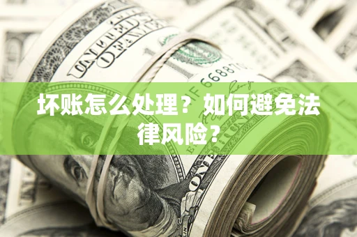 北京坏账怎么处理？如何避免法律风险？