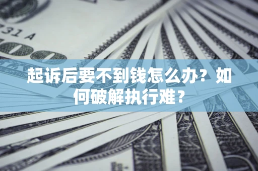 北京起诉后要不到钱怎么办？如何破解执行难？