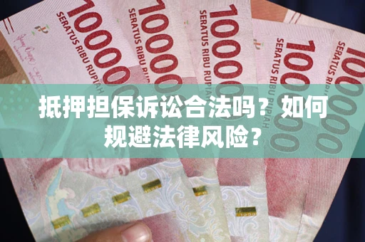 北京抵押担保诉讼合法吗？如何规避法律风险？