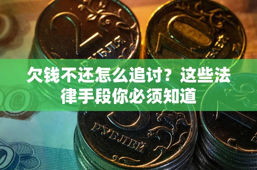 北京欠钱不还怎么追讨？这些法律手段你必须知道