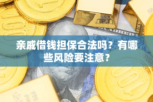 北京亲戚借钱担保合法吗？有哪些风险要注意？