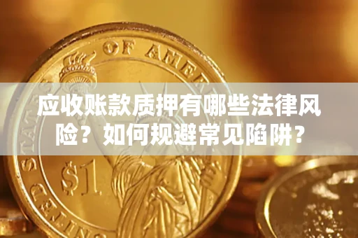 北京应收账款质押有哪些法律风险？如何规避常见陷阱？